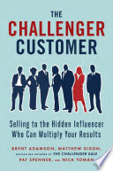 Cover of The Challenger Customer by Brent Adamson, Matthew Dixon, Pat Spenner, Nick Toman - Business and Economics Book